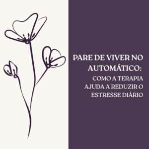 Leia mais sobre o artigo Pare de viver no automático: como a terapia ajuda a reduzir o estresse diário