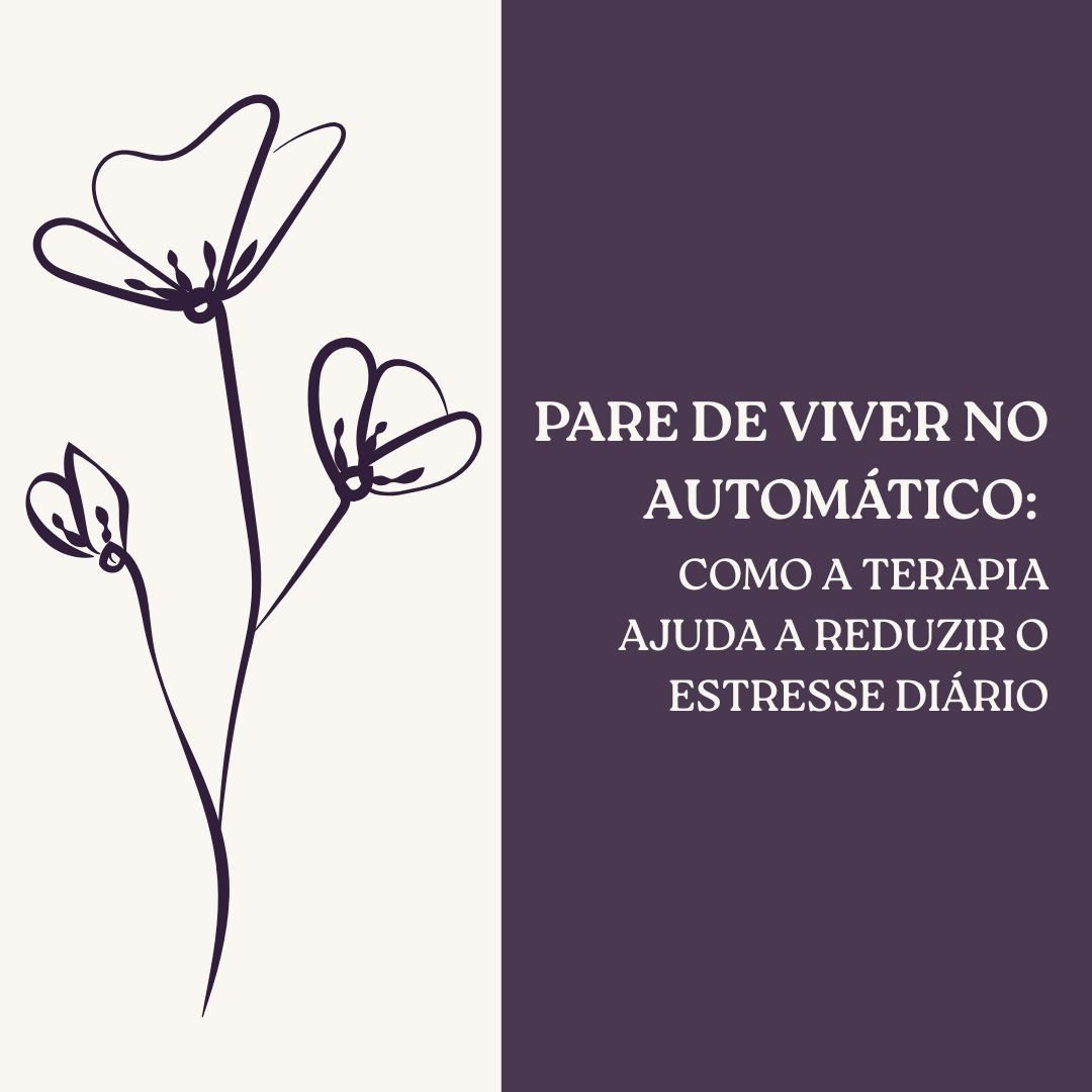 Pare de viver no automático: como a terapia ajuda a reduzir o estresse diário