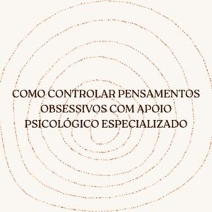 Leia mais sobre o artigo Como controlar pensamentos obsessivos com apoio psicológico especializado